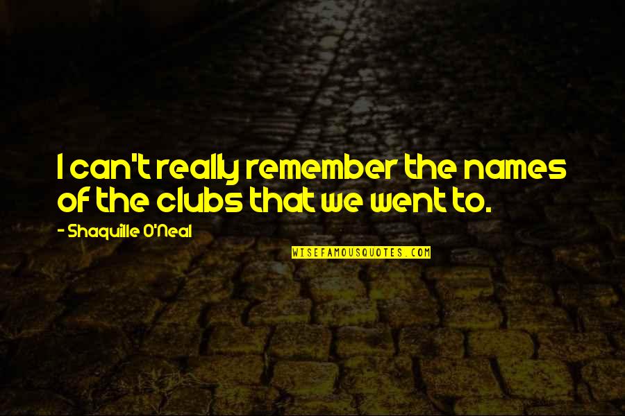 Tinlin Chiro Quotes By Shaquille O'Neal: I can't really remember the names of the Tinlin Chiro Quotes By Shaquille O'Neal: I can't really remember the names of the