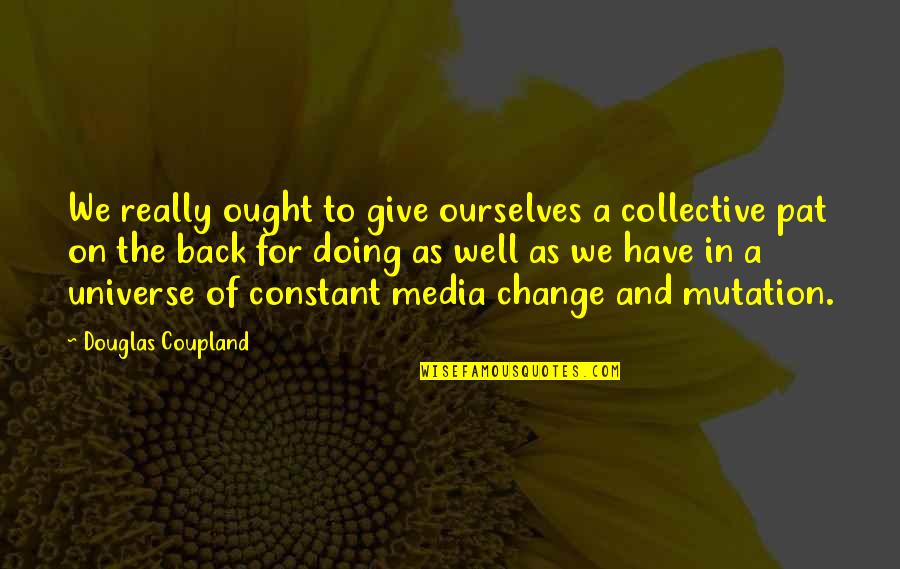 Tinnarex Quotes By Douglas Coupland: We really ought to give ourselves a collective Tinnarex Quotes By Douglas Coupland: We really ought to give ourselves a collective