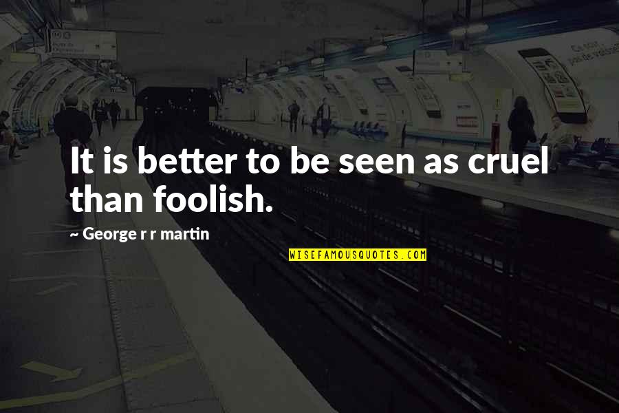Tinnarex Quotes By George R R Martin: It is better to be seen as cruel Tinnarex Quotes By George R R Martin: It is better to be seen as cruel