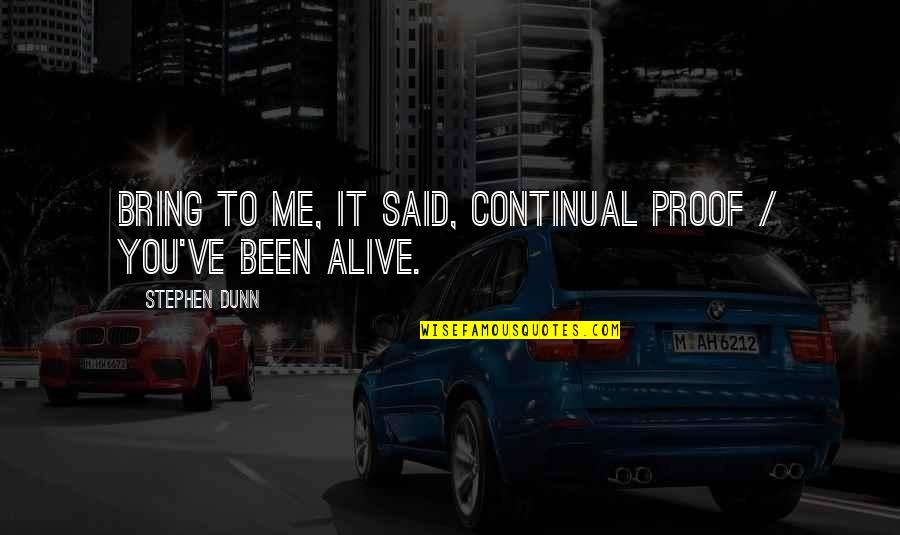 Tinneke Janssens Quotes By Stephen Dunn: Bring to me, it said, continual proof / Tinneke Janssens Quotes By Stephen Dunn: Bring to me, it said, continual proof /
