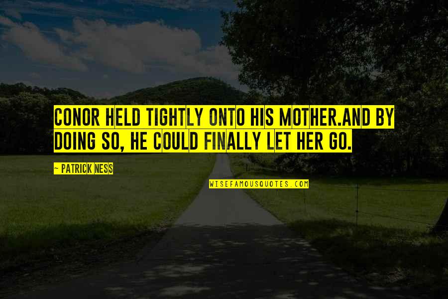 Tinneke Verpoest Quotes By Patrick Ness: Conor held tightly onto his mother.And by doing