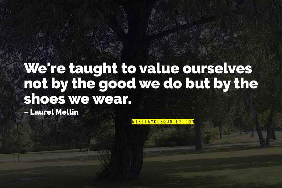 Tinnel Signs Quotes By Laurel Mellin: We're taught to value ourselves not by the