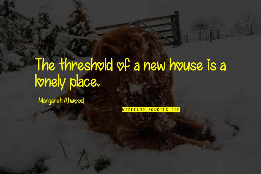 Tinnel Star Quotes By Margaret Atwood: The threshold of a new house is a