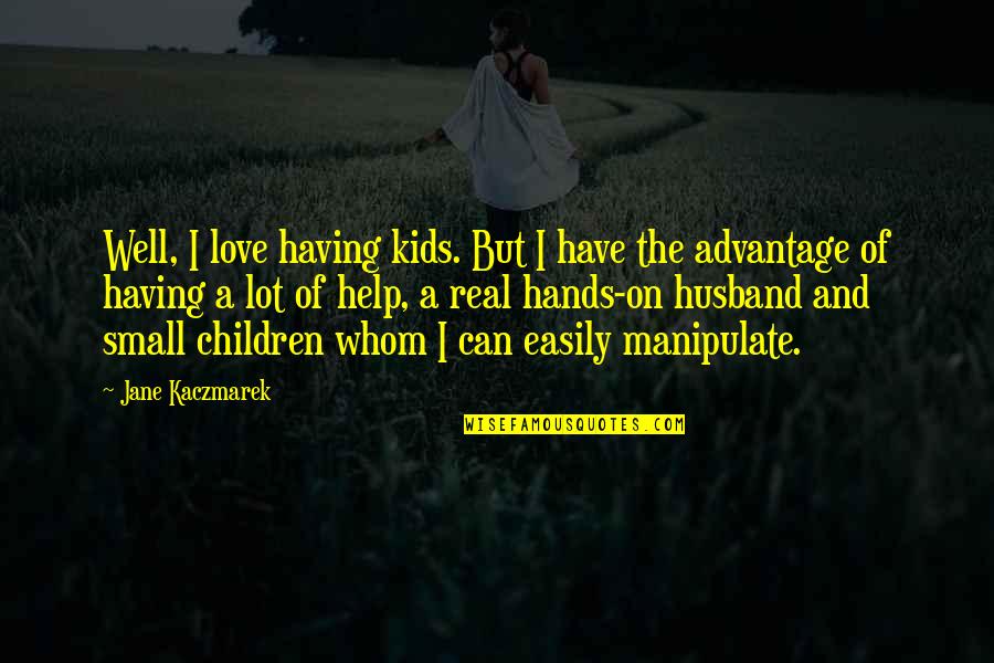 Tinnell Test Quotes By Jane Kaczmarek: Well, I love having kids. But I have