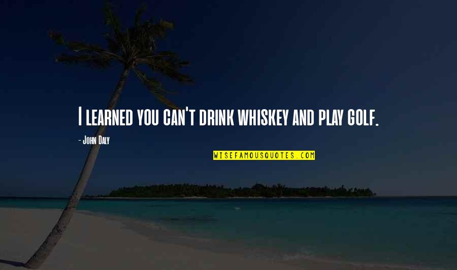 Tinnell Test Quotes By John Daly: I learned you can't drink whiskey and play