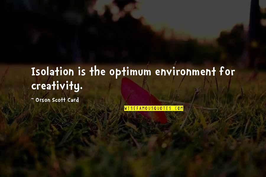 Tinnell Test Quotes By Orson Scott Card: Isolation is the optimum environment for creativity.