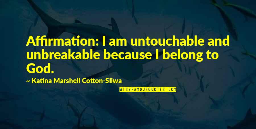 Tinnerello Dumpsters Quotes By Katina Marshell Cotton-Sliwa: Affirmation: I am untouchable and unbreakable because I Tinnerello Dumpsters Quotes By Katina Marshell Cotton-Sliwa: Affirmation: I am untouchable and unbreakable because I