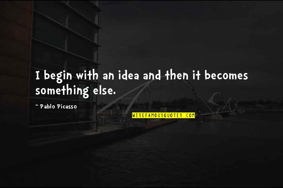 Tinnerello Dumpsters Quotes By Pablo Picasso: I begin with an idea and then it Tinnerello Dumpsters Quotes By Pablo Picasso: I begin with an idea and then it