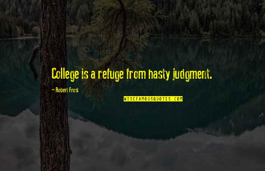 Tino Arteaga Quotes By Robert Frost: College is a refuge from hasty judgment.