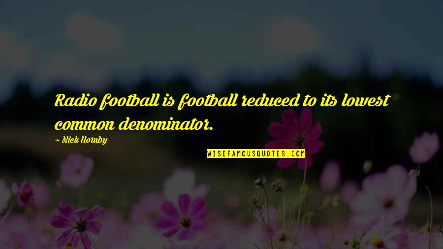 Tino Sabbatelli Quotes By Nick Hornby: Radio football is football reduced to its lowest