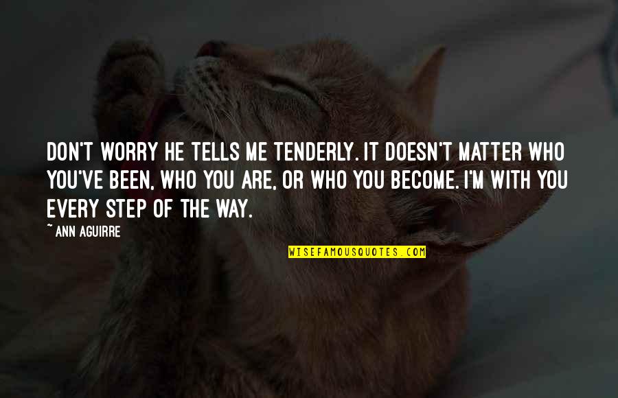 Tino Sehgal Quotes By Ann Aguirre: Don't worry he tells me tenderly. It doesn't