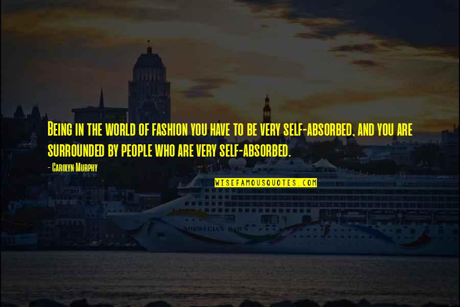 Tino Weekenders Quotes By Carolyn Murphy: Being in the world of fashion you have Tino Weekenders Quotes By Carolyn Murphy: Being in the world of fashion you have
