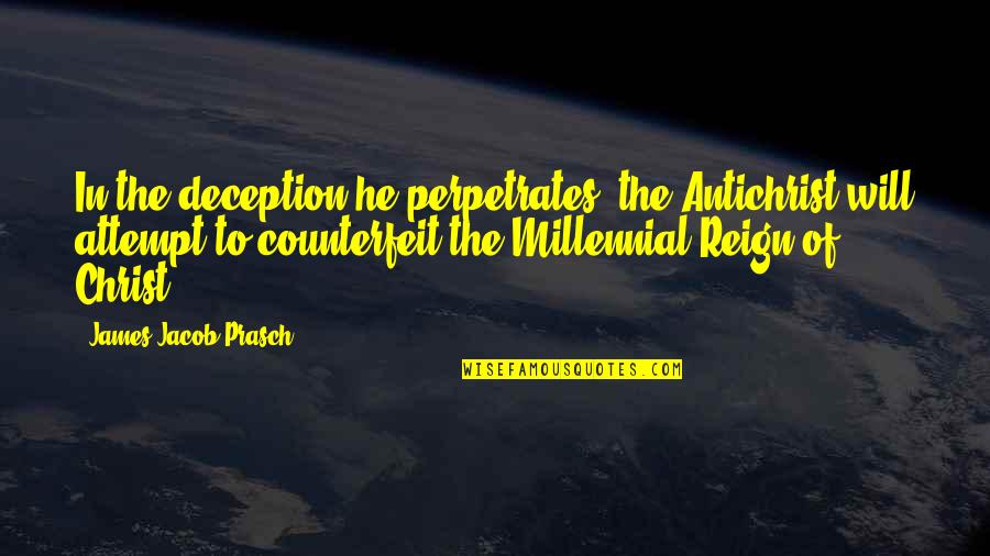 Tinos Quotes By James Jacob Prasch: In the deception he perpetrates, the Antichrist will