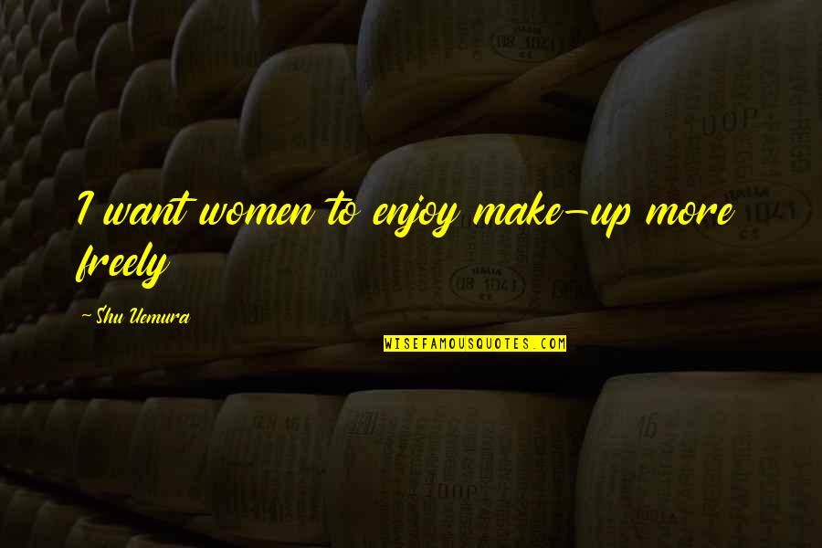Tinos Quotes By Shu Uemura: I want women to enjoy make-up more freely Tinos Quotes By Shu Uemura: I want women to enjoy make-up more freely