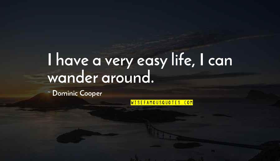 Tinova Vx Quotes By Dominic Cooper: I have a very easy life, I can Tinova Vx Quotes By Dominic Cooper: I have a very easy life, I can