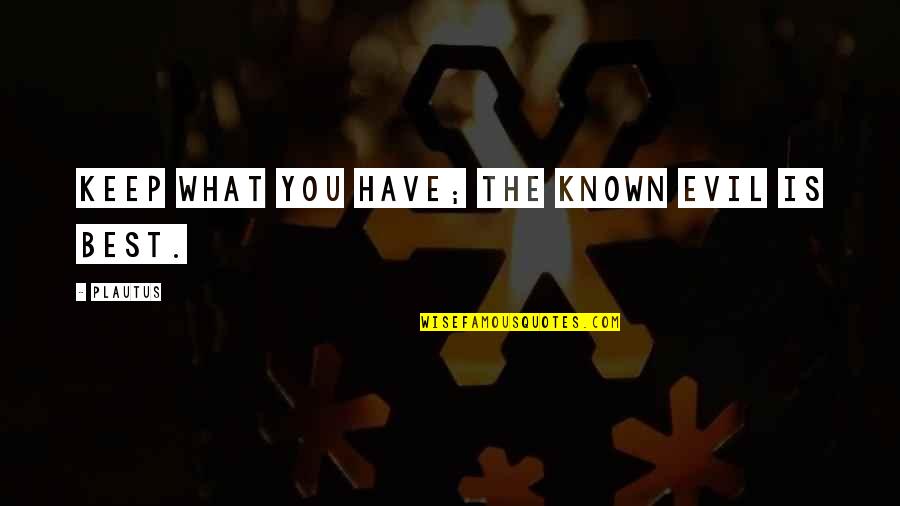 Tinpan Orange Quotes By Plautus: Keep what you have; the known evil is
