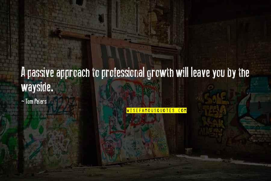 Tinpan Quotes By Tom Peters: A passive approach to professional growth will leave