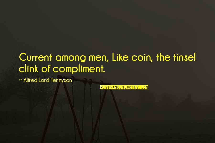 Tinsel Quotes By Alfred Lord Tennyson: Current among men, Like coin, the tinsel clink