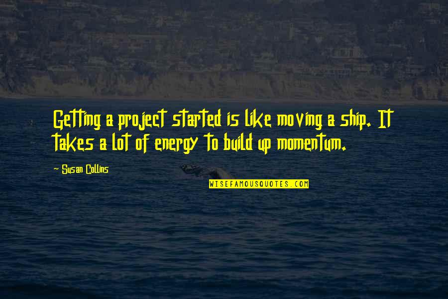 Tinseltown's Quotes By Susan Collins: Getting a project started is like moving a Tinseltown's Quotes By Susan Collins: Getting a project started is like moving a