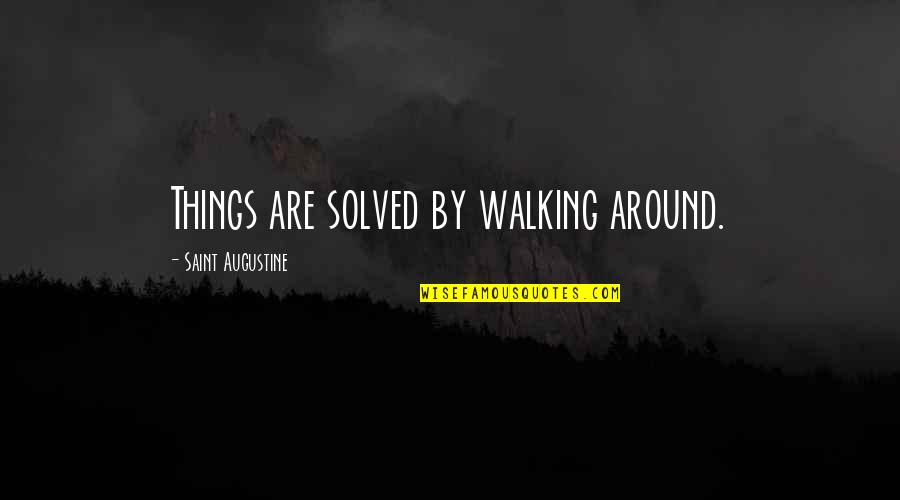 Tinsmith Quotes By Saint Augustine: Things are solved by walking around.