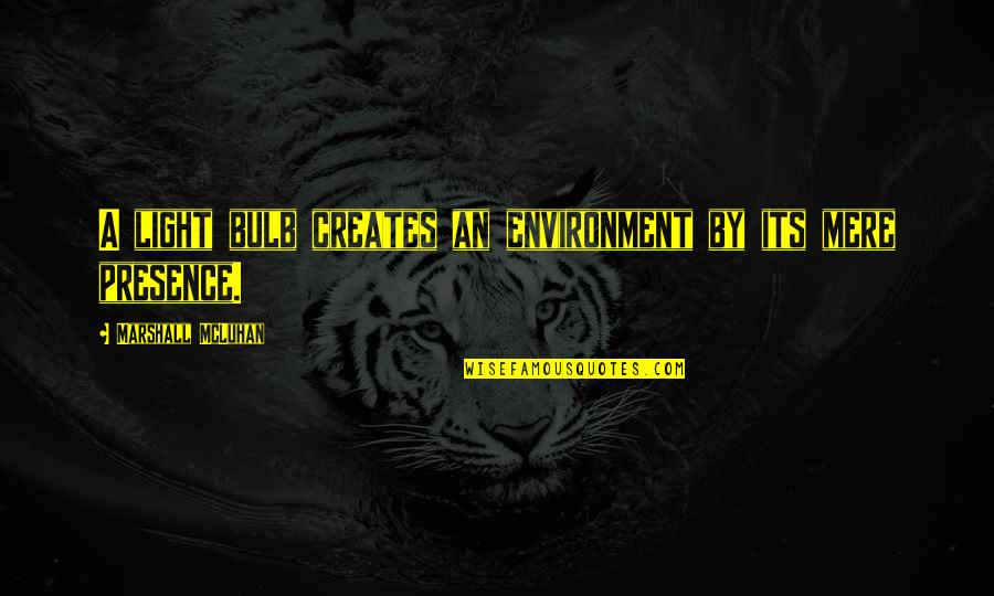 Tinsmiths Fabric Quotes By Marshall McLuhan: A light bulb creates an environment by its