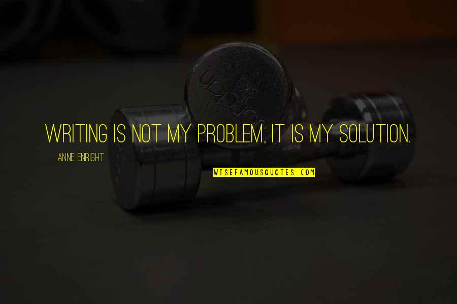 Tintas Dyrup Quotes By Anne Enright: Writing is not my problem, it is my Tintas Dyrup Quotes By Anne Enright: Writing is not my problem, it is my