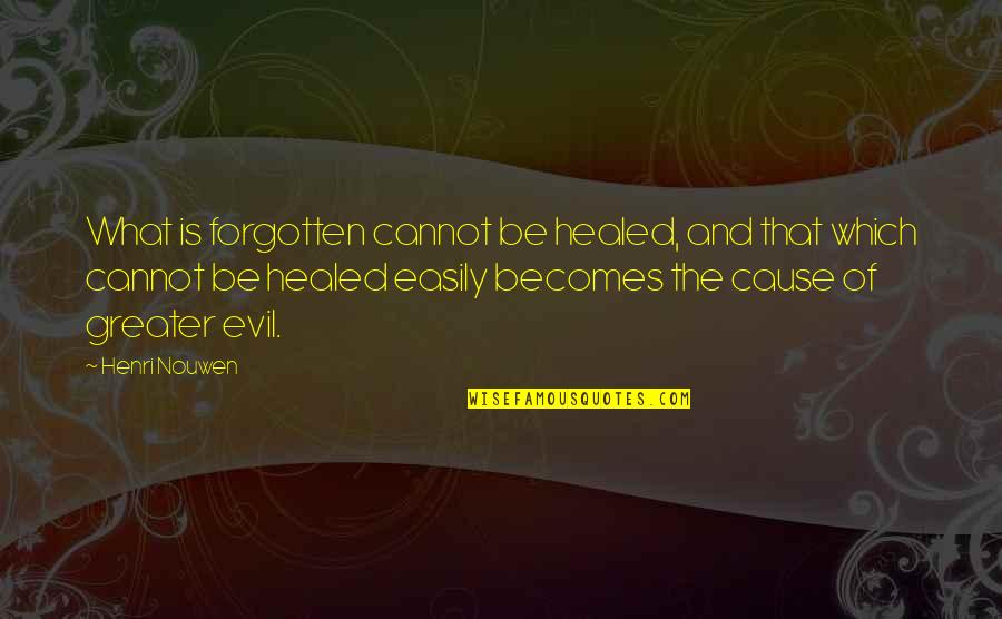 Tintasugaras Quotes By Henri Nouwen: What is forgotten cannot be healed, and that