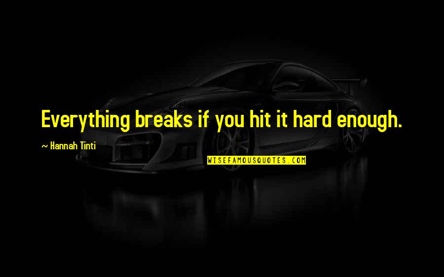 Tinti Quotes By Hannah Tinti: Everything breaks if you hit it hard enough.