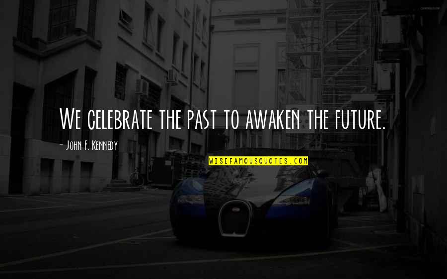 Tintinallis 9th Quotes By John F. Kennedy: We celebrate the past to awaken the future.