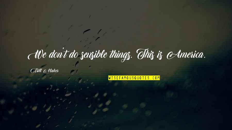 Tintineo En Quotes By Bill Maher: We don't do sensible things. This is America. Tintineo En Quotes By Bill Maher: We don't do sensible things. This is America.