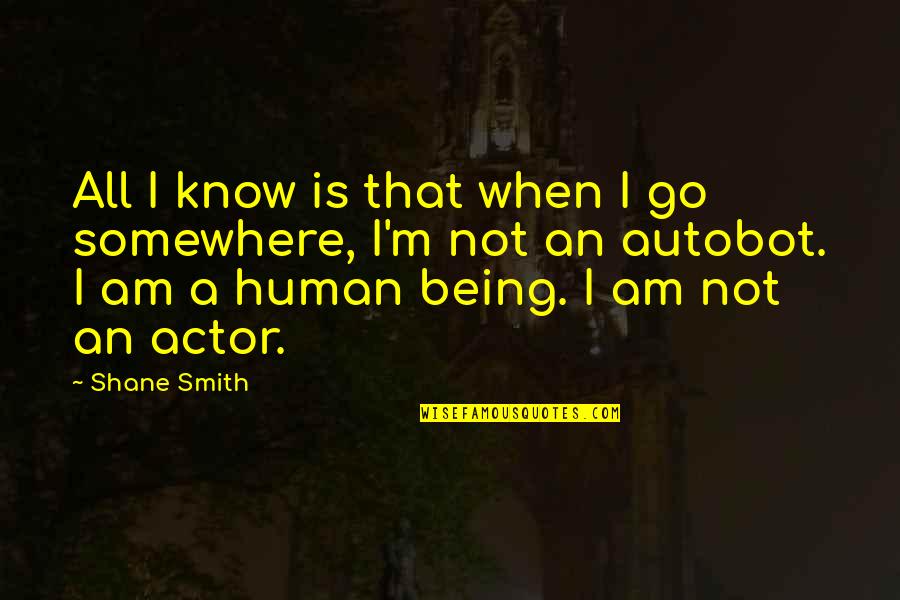 Tintins Thompson Quotes By Shane Smith: All I know is that when I go Tintins Thompson Quotes By Shane Smith: All I know is that when I go