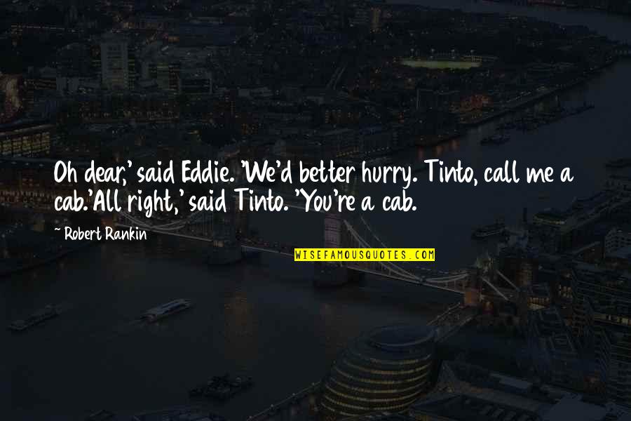 Tinto Quotes By Robert Rankin: Oh dear,' said Eddie. 'We'd better hurry. Tinto, Tinto Quotes By Robert Rankin: Oh dear,' said Eddie. 'We'd better hurry. Tinto,