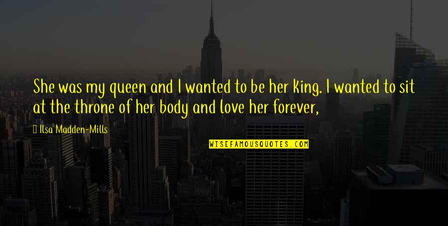 Tintoreros Quotes By Ilsa Madden-Mills: She was my queen and I wanted to Tintoreros Quotes By Ilsa Madden-Mills: She was my queen and I wanted to