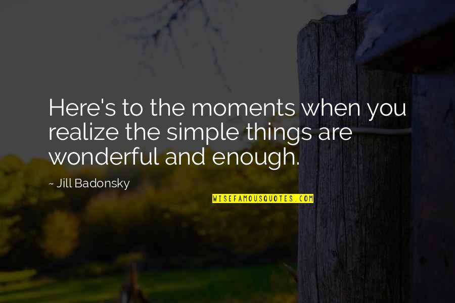 Tintoreros Quotes By Jill Badonsky: Here's to the moments when you realize the
