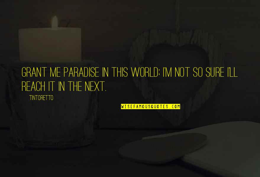 Tintoretto Quotes By Tintoretto: Grant me paradise in this world; I'm not