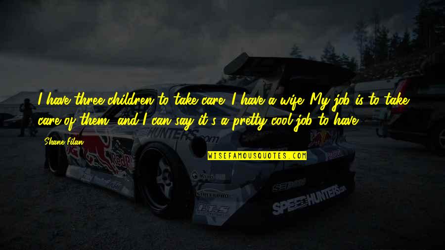 Tintype Quotes By Shane Filan: I have three children to take care; I