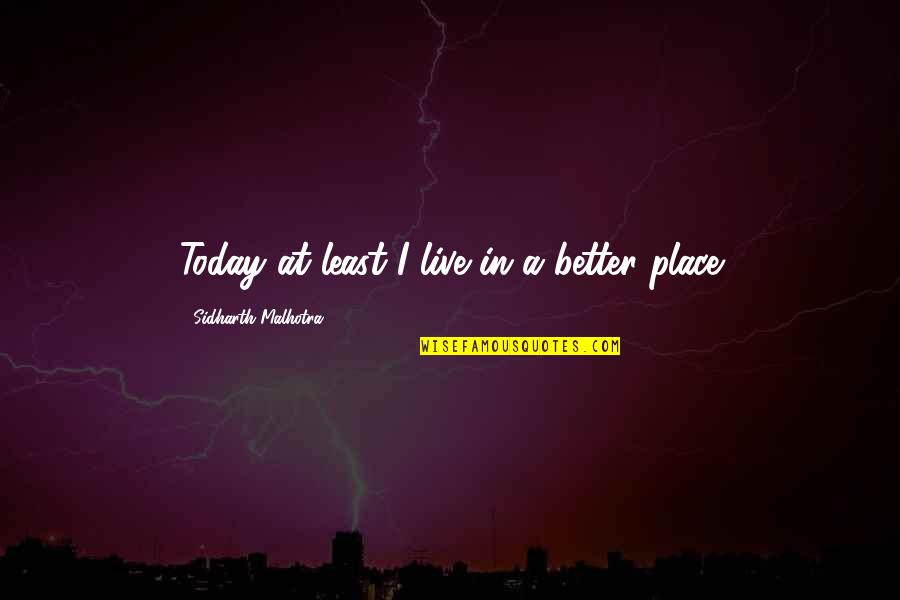 Tinuade Babalola Quotes By Sidharth Malhotra: Today at least I live in a better Tinuade Babalola Quotes By Sidharth Malhotra: Today at least I live in a better