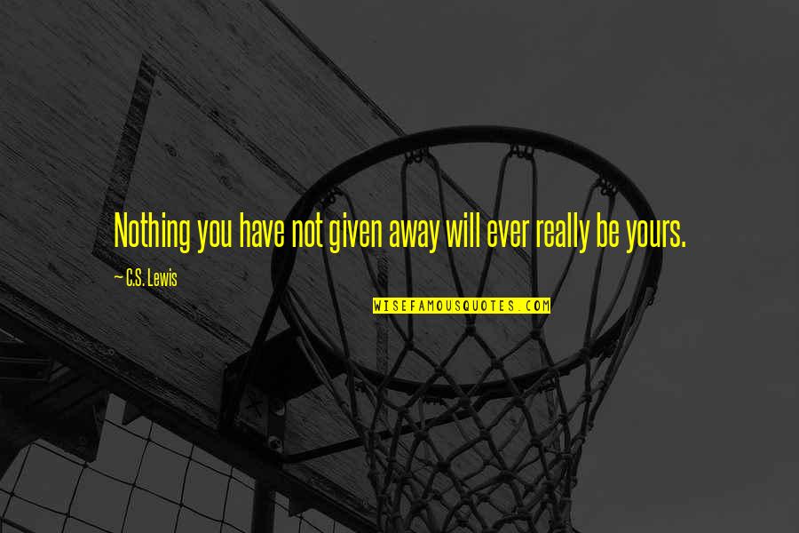 Tinuade Benson Quotes By C.S. Lewis: Nothing you have not given away will ever