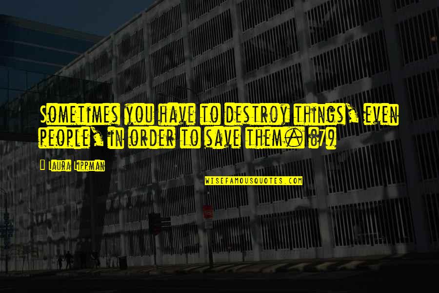 Tinuade Benson Quotes By Laura Lippman: Sometimes you have to destroy things, even people,