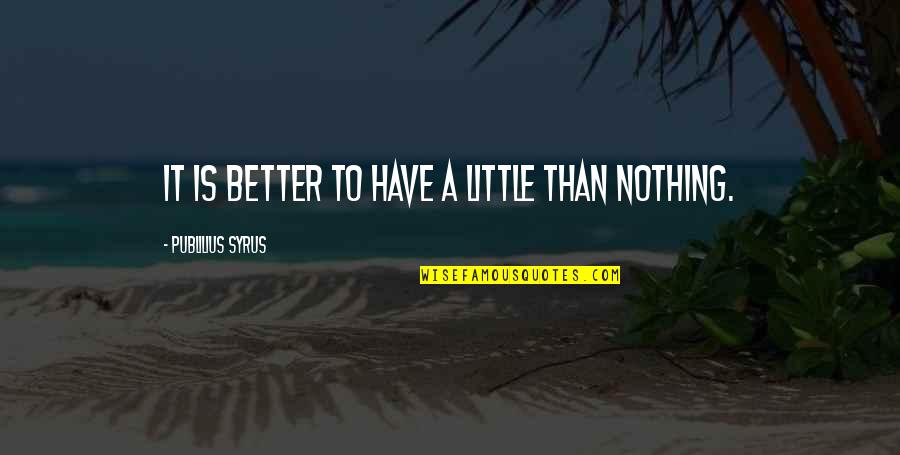 Tinuade Benson Quotes By Publilius Syrus: It is better to have a little than Tinuade Benson Quotes By Publilius Syrus: It is better to have a little than