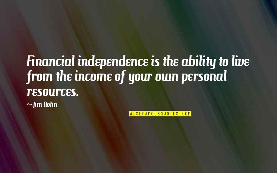 Tinuous Quotes By Jim Rohn: Financial independence is the ability to live from