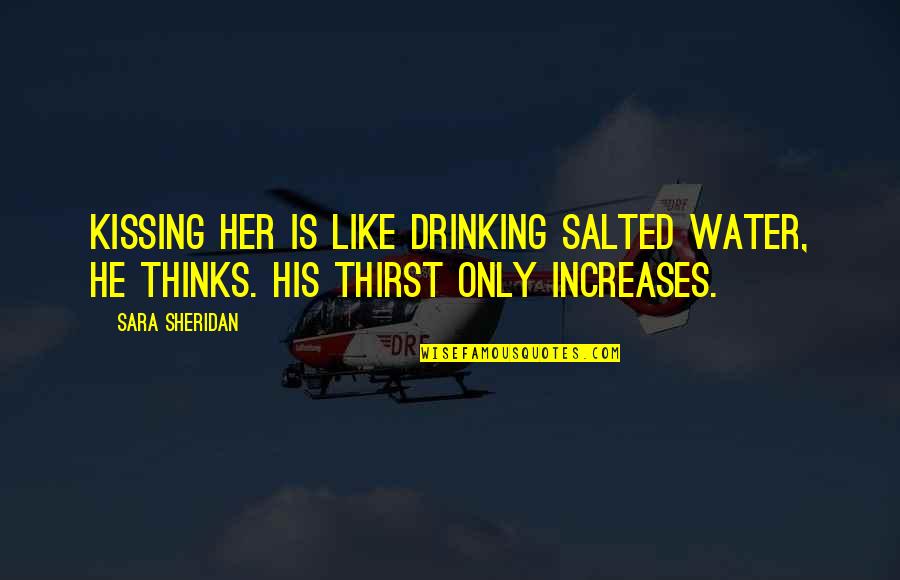 Tinuous Quotes By Sara Sheridan: Kissing her is like drinking salted water, he
