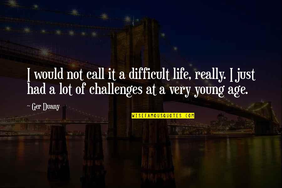 Tinutuan Quotes By Ger Duany: I would not call it a difficult life, Tinutuan Quotes By Ger Duany: I would not call it a difficult life,