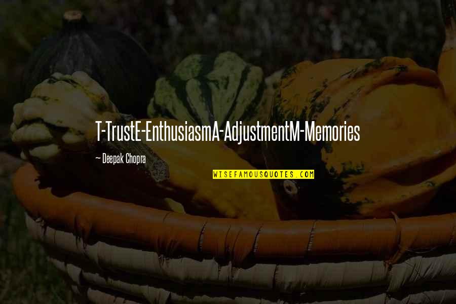Tinutukan Quotes By Deepak Chopra: T-TrustE-EnthusiasmA-AdjustmentM-Memories
