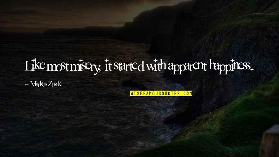 Tinuturo Quotes By Markus Zusak: Like most misery, it started with apparent happiness. Tinuturo Quotes By Markus Zusak: Like most misery, it started with apparent happiness.