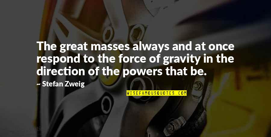 Tinuturo Quotes By Stefan Zweig: The great masses always and at once respond Tinuturo Quotes By Stefan Zweig: The great masses always and at once respond