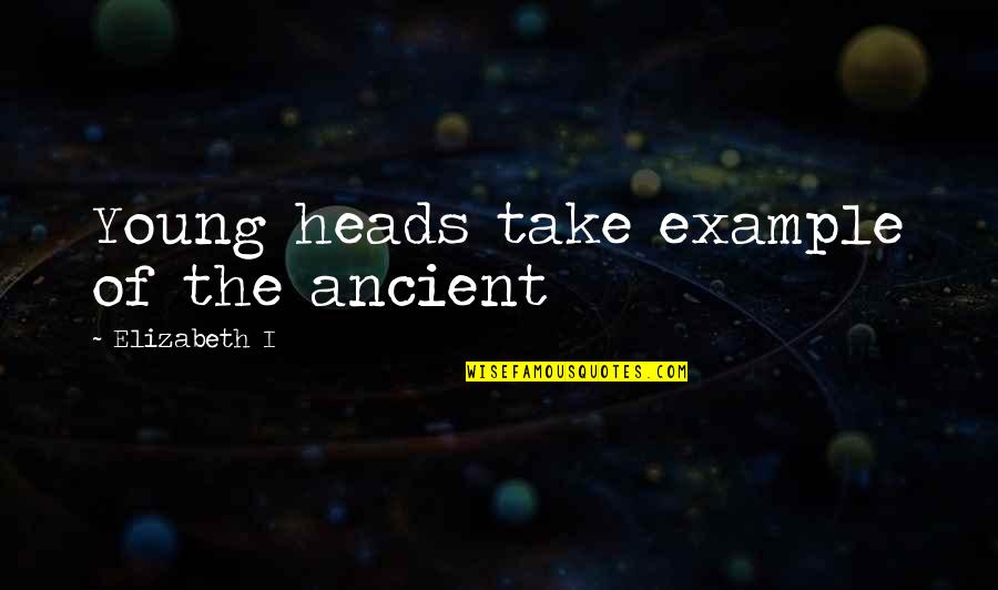 Tiny Baby Quote Quotes By Elizabeth I: Young heads take example of the ancient Tiny Baby Quote Quotes By Elizabeth I: Young heads take example of the ancient