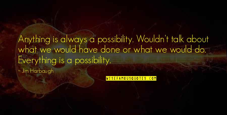 Tiny Baby Quote Quotes By Jim Harbaugh: Anything is always a possibility. Wouldn't talk about Tiny Baby Quote Quotes By Jim Harbaugh: Anything is always a possibility. Wouldn't talk about