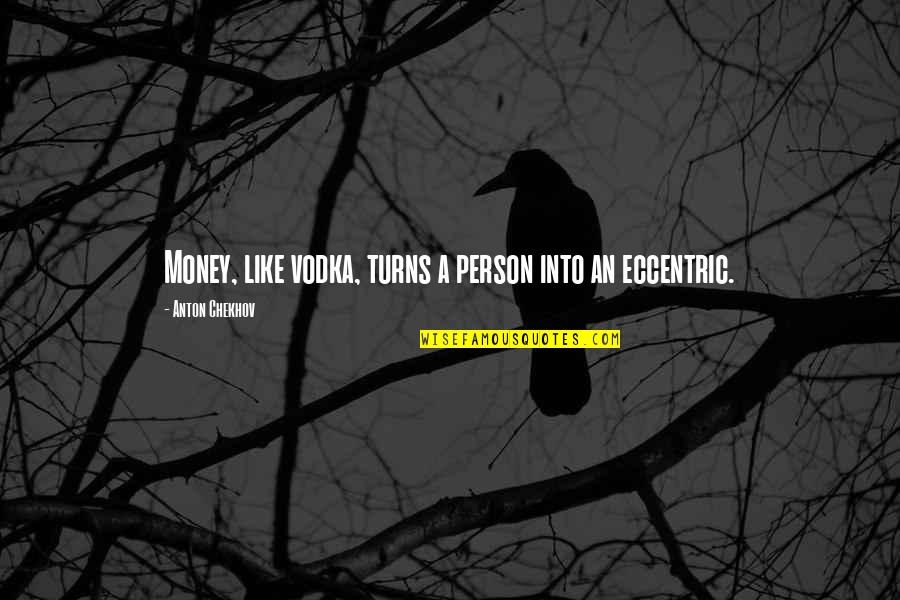 Tiny Best Friend Quotes By Anton Chekhov: Money, like vodka, turns a person into an