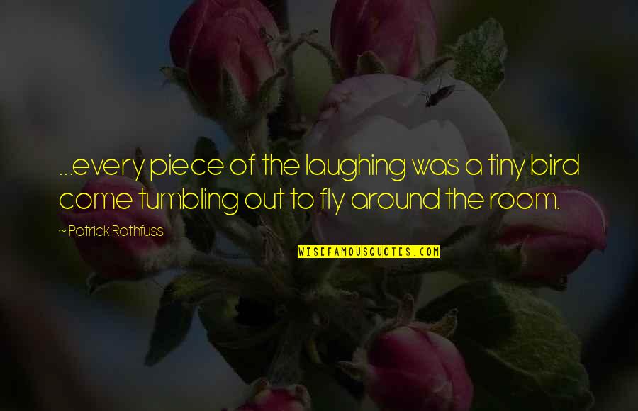 Tiny Bird Quotes By Patrick Rothfuss: ...every piece of the laughing was a tiny Tiny Bird Quotes By Patrick Rothfuss: ...every piece of the laughing was a tiny